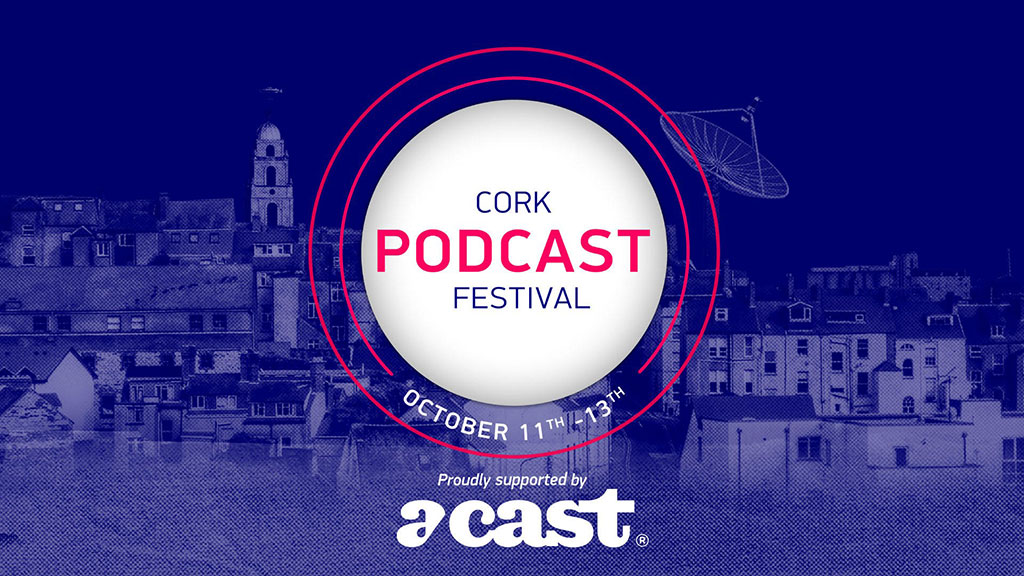 Acast Partners with the Cork Podcast Festival 2019